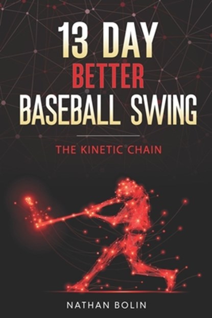 13 Day Better Baseball Swing: The Kinetic Chain, Nathan Bolin - Paperback - 9798987775219