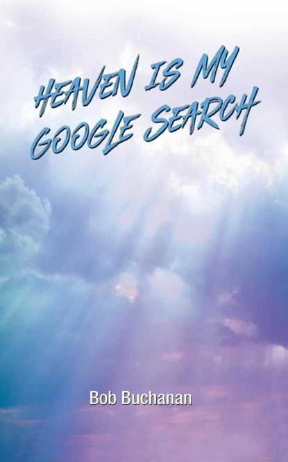 Heaven is My Google Search, Bob Buchanan - Paperback - 9798987790366