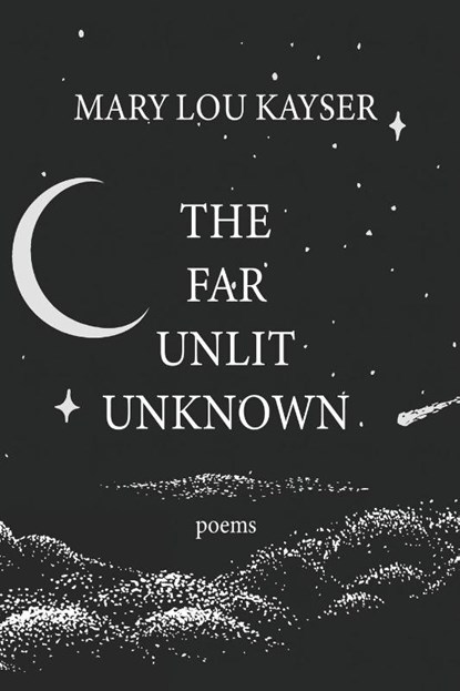 The Far Unlit Unknown, Mary Lou Kayser - Paperback - 9798987792315