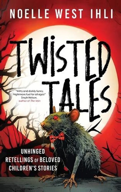 Twisted Tales: Unhinged Retellings of Beloved Children's Stories, Noelle W. Ihli - Gebonden - 9798987845547