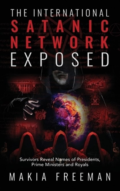 The International Satanic Network Exposed: Survivors Reveal Names of Presidents, Prime Ministers and Royals, Makia Freeman - Paperback - 9798987866733