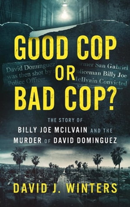 Good Cop or Bad Cop? The Story of Billy Joe McIlvain and the Murder of David Dominguez, David J. Winters - Ebook - 9798987925201