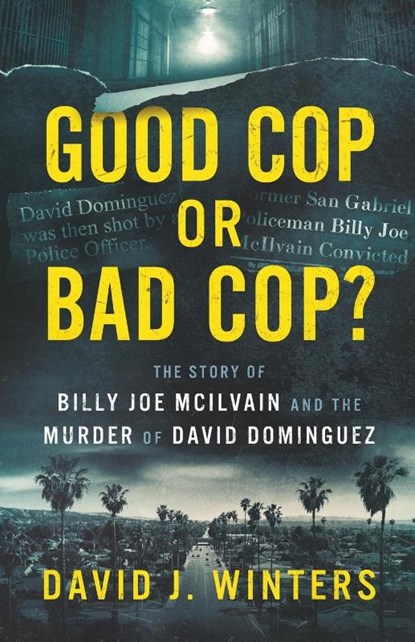 Good Cop or Bad Cop? The Story of Billy Joe McIlvain and the Murder of David Dominguez, David J. Winters - Paperback - 9798987925218