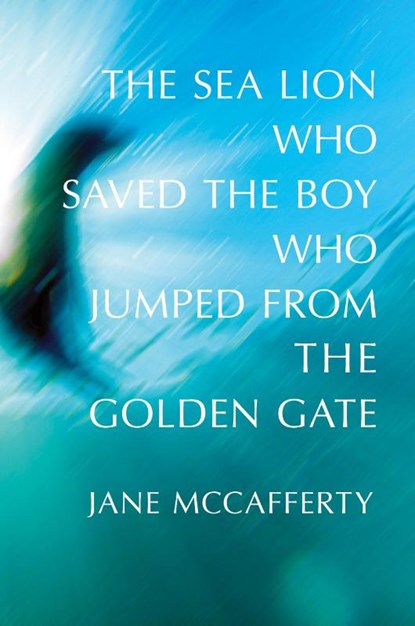 The Sea Lion Who Saved the Boy Who Jumped from the Golden Gate, Jane Mccafferty - Paperback - 9798987954119