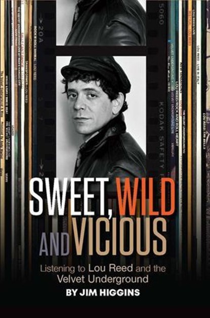 Sweet, Wild and Vicious: Listening to Lou Reed and the Velvet Underground, Jim Higgins - Ebook - 9798987989166