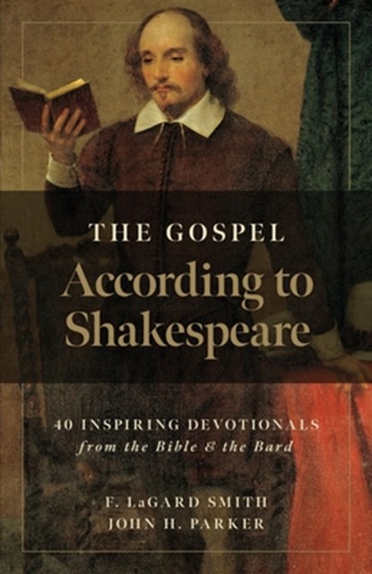 The Gospel According to Shakespeare: 40 Inspiring Devotionals from the Bible and the Bard, John H. Parker - Paperback - 9798988042501