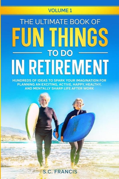 The Ultimate Book of Fun Things to Do in Retirement Volume 1, S. C. Francis - Paperback - 9798988145103