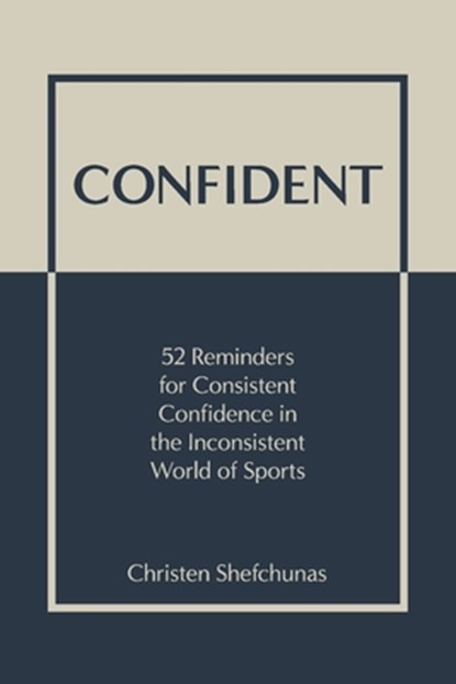 Confident: 52 Reminders for Consistent Confidence in the Inconsistent World of Sports, Christen Shefchunas - Paperback - 9798988189190