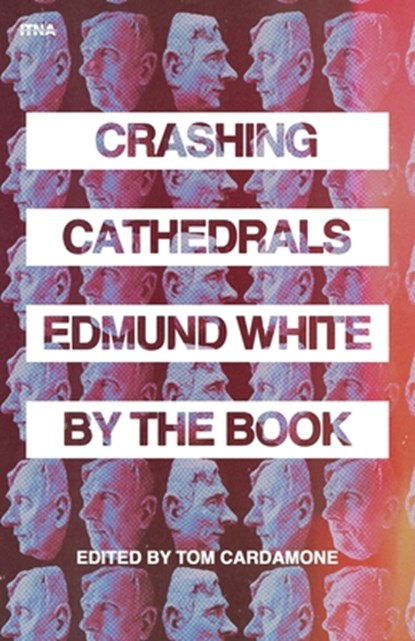 Crashing Cathedrals: Edmund White by the Book, Tom Cardamone - Paperback - 9798988282938