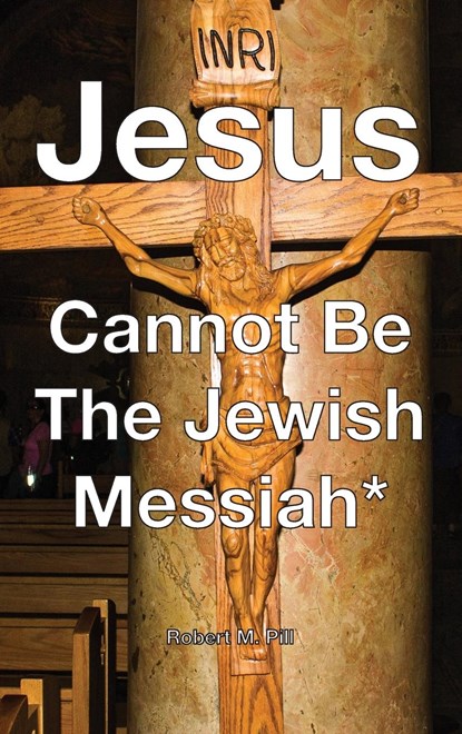 Jesus Cannot Be The Jewish Messiah*, Robert M Pill - Gebonden - 9798988291701