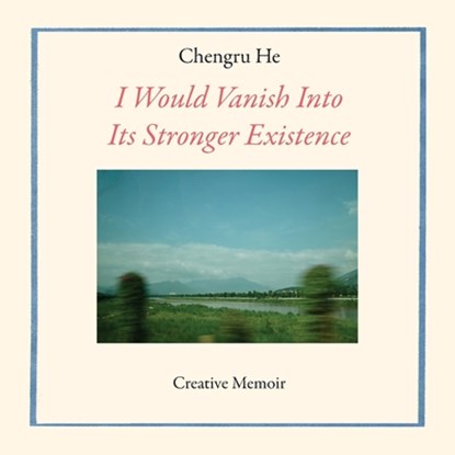 I Would Vanish Into Its Stronger Existence, Chengru He - Paperback - 9798988384083