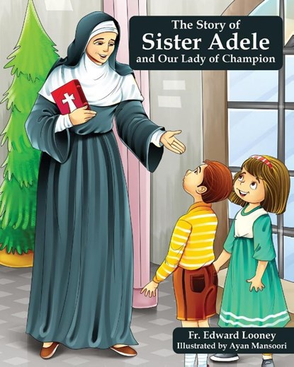 The Story of Sister Adele and Our Lady of Champion, Fr. Edward Looney - Paperback - 9798988403319