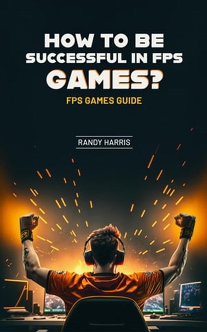 How To Be Successful In Fps Games? Fps Games Guide, randy harris - Ebook - 9798988409168