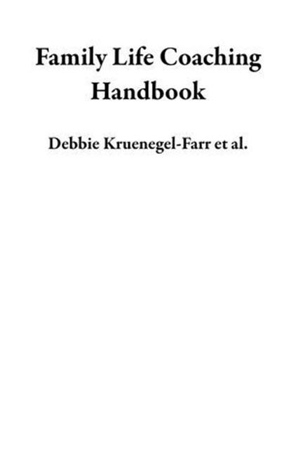 Family Life Coaching Handbook, Debbie Kruenegel-Farr ; Margaret Machara ; Kimberly Allen - Ebook - 9798988471332