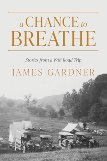 A Chance to Breathe: Stories from a 1918 Road Trip, James Gardner - Paperback - 9798988495703