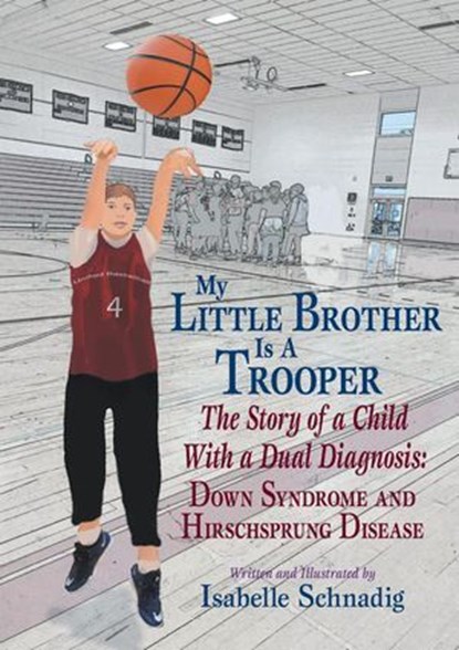 My Little Brother is a Trooper: The Story of a Child With a Dual Diagnosis: Down Syndrome and Hirschsprung Disease, Isabelle Schnadig - Ebook - 9798988543985