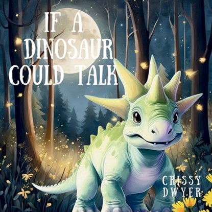 If A Dinosaur Could Talk, Crissy Dwyer - Paperback - 9798988578437