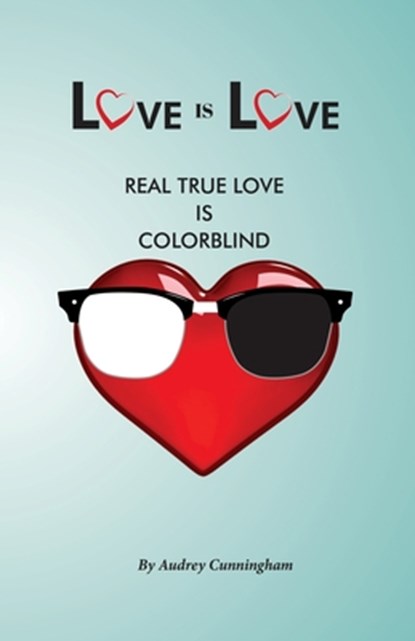 Love is Love: Real True Love is Color Blind, Audrey Cunningham - Paperback - 9798988676027