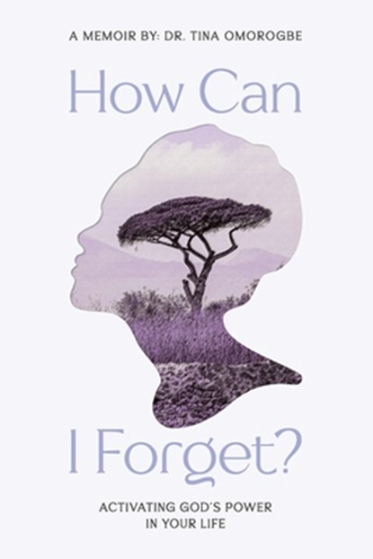 How Can I Forget? Activating God's Power in Your Life, Tina Omorogbe - Paperback - 9798988685951