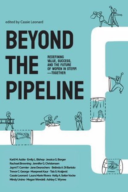 Beyond the Pipeline, Cassie Leonard ; Jessica G. Borger ; Emily L. Bishop ; Rachael Browning ; Belinda A. Di Bartolo ; Jane Desrochers ; Jennifer G. Christensen ; Ashley C. Wynne ; Karli M. Auble ; Megan Wendell ; Kelly A. Seiler Vocke ; Jaymi T. Cormier ; Tais S. Kraljević ; - Ebook - 9798988720546