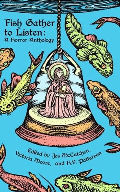 Fish Gather to Listen: A Horror Anthology, Victoria Moore ; H.V. Patterson ; Jes McCutchen - Ebook - 9798988776116