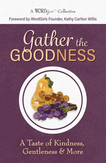 Gather the Goodness: A Taste of Kindness, Gentleness & More, Kathy Carlton Willis - Paperback - 9798988876120