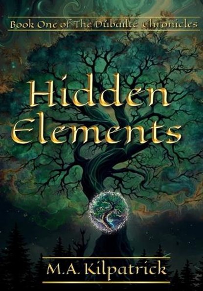Hidden Elements: The Dúbailte Chronicles, Book 1, M. a. Kilpatrick - Gebonden - 9798988886426