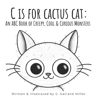 C is for Cactus Cat: An ABC Book of Creepy, Cool & Curious Monsters, C. Garland Miller - Gebonden - 9798988887621
