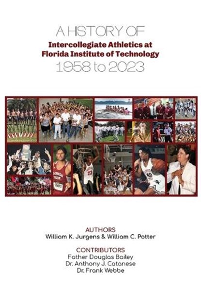 A History of Intercollegiate Athletics at  Florida Institute of Technology from 1958 to 2023, William K Jurgens ;  William C Potter - Paperback - 9798988904816