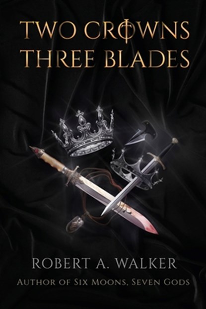 Two Crowns, Three Blades: An Arthurian Fantasy Medieval Adventure, Robert a. Walker - Paperback - 9798988923251