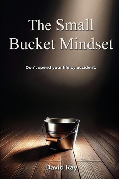 The Small Bucket Mindset, David Ray - Paperback - 9798988979128