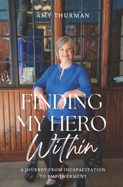 Finding My Hero Within: A Journey from Incapacitation to Empowerment, Amy Thurman - Paperback - 9798989123605