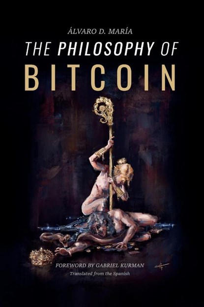 The Philosophy of Bitcoin, Álvaro D. María - Paperback - 9798989132607