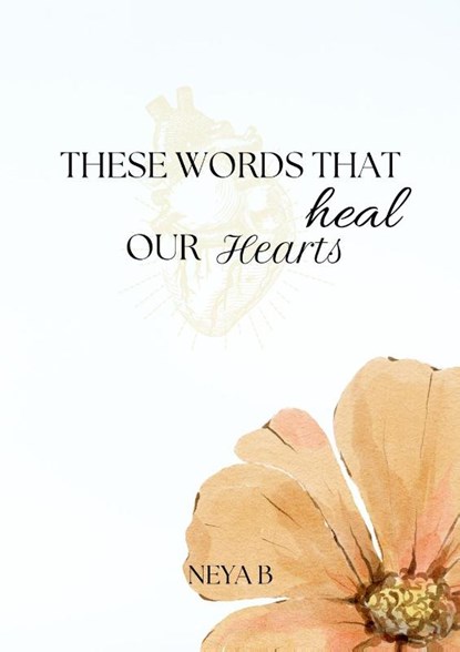 These Words That Heal Our Hearts, Neya B - Paperback - 9798989294558