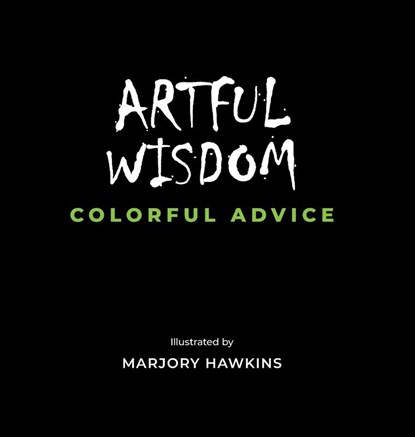 Artful Wisdom Colorful Advice, Marjory Hawkins - Gebonden - 9798989322602