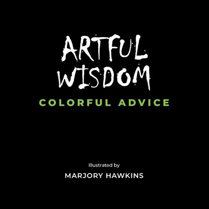 Artful Wisdom Colorful Advice, Marjory Hawkins - Paperback - 9798989322619
