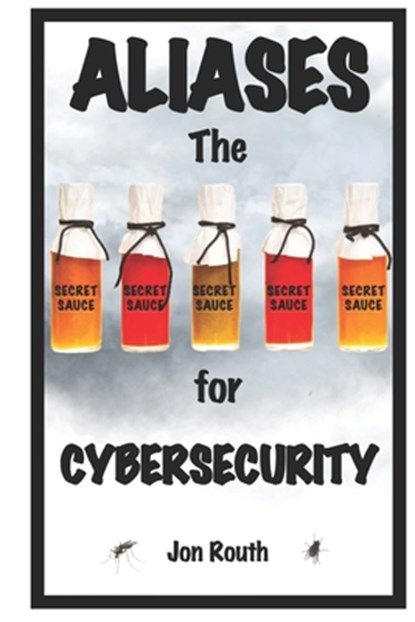 Aliases: The Secret Sauce for Cybersecurity, Jon Routh - Paperback - 9798989363919