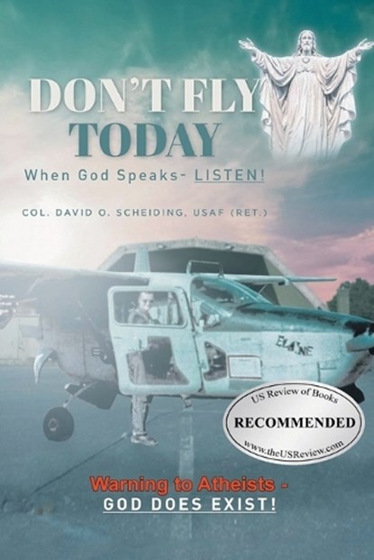 Don't Fly Today: When God Speaks- Listen!: Warning to Atheists- God does exist!, Col David 0. Scheiding Usaf - Paperback - 9798989384259
