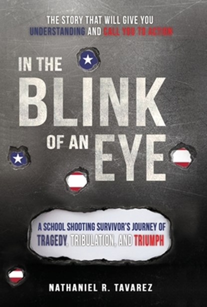 In the Blink of an Eye: A School Shooting Survivor's Journey of Tragedy, Tribulation, and Triumph, Nathaniel Ryan Tavarez - Gebonden - 9798989389704