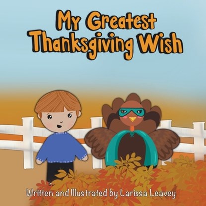 My Greatest Thanksgiving Wish, Larissa Leavey - Paperback - 9798989475100