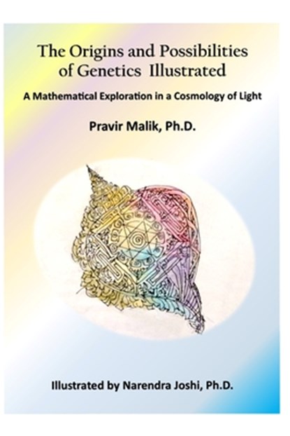 The Origins and Possibilities of Genetics Illustrated: A Mathematical Exploration in a Cosmology of Light, Narendra Joshi - Paperback - 9798989616930