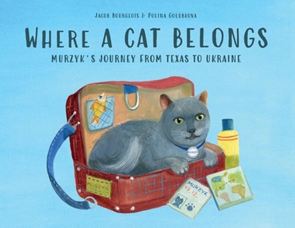 Where a Cat Belongs: Murzyk's Journey from Texas to Ukraine, Jacob Bourgeois - Paperback - 9798989617715