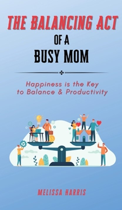 The Balancing Act of A Busy Mom, Melissa Harris - Gebonden - 9798989631605