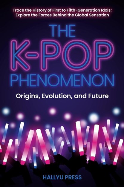 The K-Pop Phenomenon, Hallyu Press - Paperback - 9798989637980