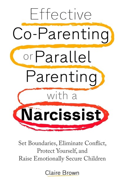 Effective Co-Parenting or Parallel Parenting with a Narcissist, Claire Brown - Paperback - 9798989655984