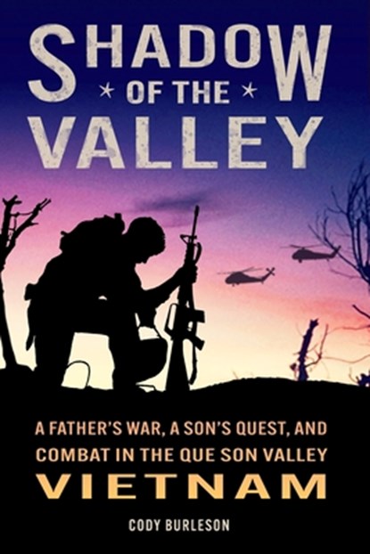 Shadow of the Valley: A Father's War, a Son's Quest, and Combat in the Que Son Valley, Vietnam, Cody Burleson - Paperback - 9798989745104