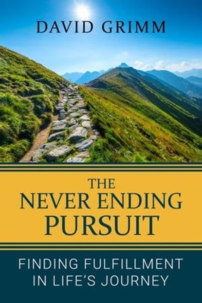 The Never Ending Pursuit: Finding Fulfillment in Life’s Journey, David Grimm - Ebook - 9798989780914