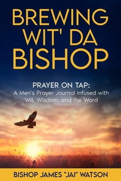 Brewing Wit' Da Bishop: Prayer on Tap, Bishop James "Jai" Watson - Ebook - 9798989796816