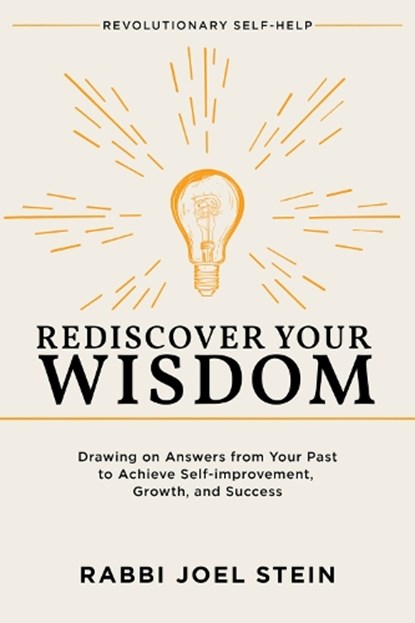 Rediscover Your Wisdom: Drawing on Answers from Your Past to Achieve Self-Improvement, Growth, and Success, Rabbi Joel Stein - Paperback - 9798989866403