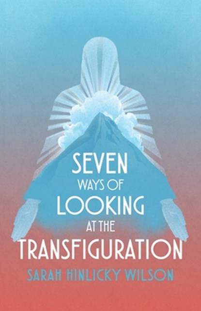 Seven Ways of Looking at the Transfiguration, Sarah Hinlicky Wilson - Paperback - 9798989914135